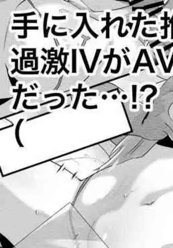 Te ni Ireta Oshi no  Kageki IV ga AV Datta...!?